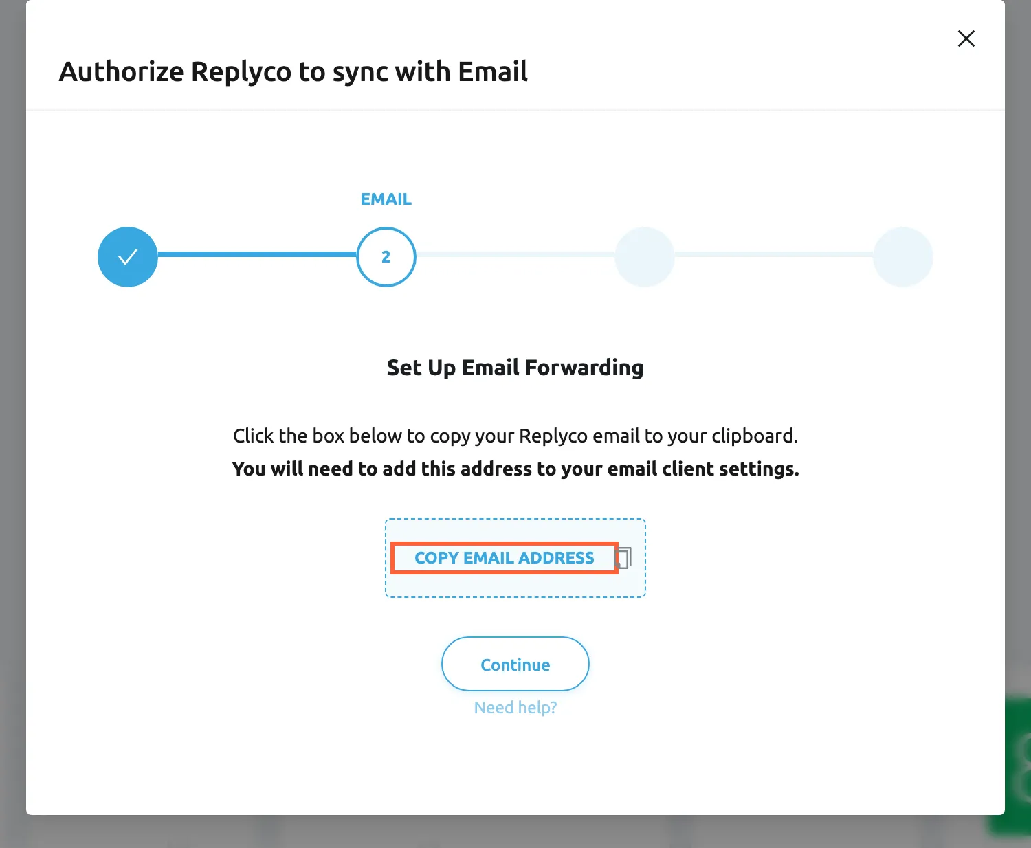 The EMAIL step of the window Authorize Replyco to sync with Email, the second of four steps; the first step shows a tick. Under the title Set Up Email Forwarding the text says Click the box below to copy your Replyco email to your clipboard, and in bold, You will need to add this address to your email client settings. The dashed box Copy Email Address with a copy icon is highlighted. Selecting it copies the forwarding address Replyco generated for this mailbox; the Continue button below moves on only after you have copied it.