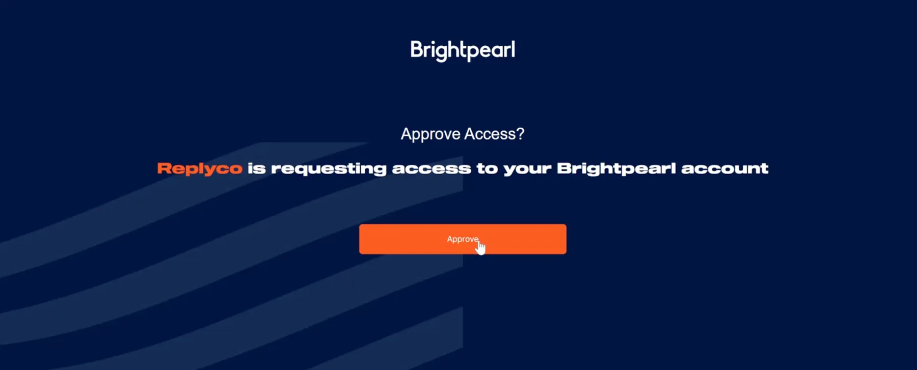 Brightpearl's approval page on a dark blue background, shown after you sign in. Under the Brightpearl logo, it asks "Approve Access?" and states in large letters "Replyco is requesting access to your Brightpearl account", with Replyco in orange. The wide orange "Approve" button below it, with the pointer on it, grants the access; Brightpearl then sends you back to Replyco, which saves the account.