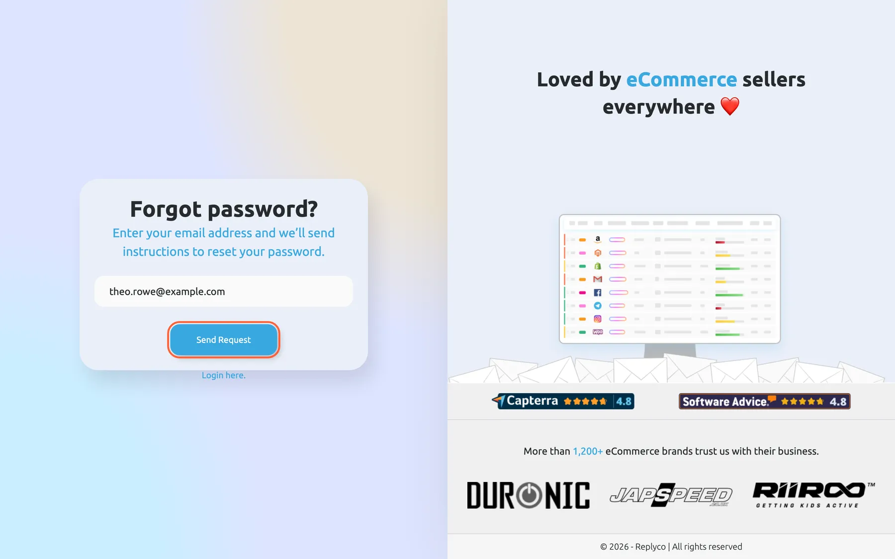 The Forgot password? screen of Replyco, opened from the password link on the sign-in screen. Under the heading "Forgot password?" the line reads "Enter your email address and we’ll send instructions to reset your password." The Work email field holds theo.rowe@example.com, the blue Send Request button below it is highlighted, and under the card is the link "Login here." Send Request emails a link to set a new password.