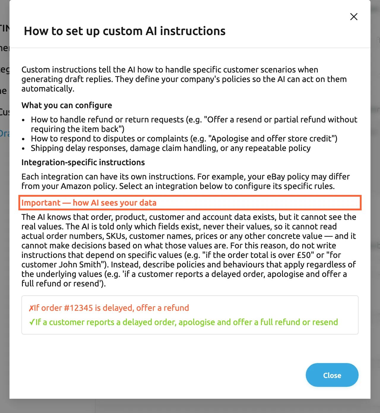 The dialog "How to set up custom AI instructions", opened with How to set up on the AI Draft Settings tab. It explains that custom instructions tell the AI how to handle specific customer scenarios, lists what you can configure (refund or return requests, disputes or complaints, shipping delays, damage claims or any repeatable policy) and says each integration can have its own instructions. The red heading "Important — how AI sees your data" is highlighted: the AI knows order, product, customer and account data exists but cannot see the values, so instructions must not depend on them. A wrong example, "If order #12345 is delayed, offer a refund", stands above a correct one. Close is at the bottom.