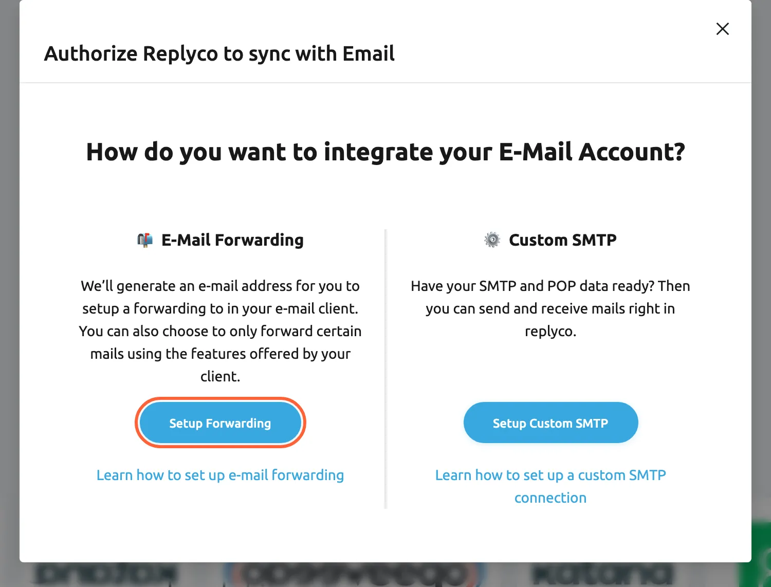 The window Authorize Replyco to sync with Email, opened from the Email tile on the Add Account screen. It asks How do you want to integrate your E-Mail Account? and offers two columns. On the left, E-Mail Forwarding explains that Replyco generates an e-mail address for you to forward to, with the button Setup Forwarding highlighted and a help link below it. On the right, Custom SMTP asks whether your SMTP and POP data are ready, with the button Setup Custom SMTP. Selecting Setup Forwarding opens the form for the address and the sender name.