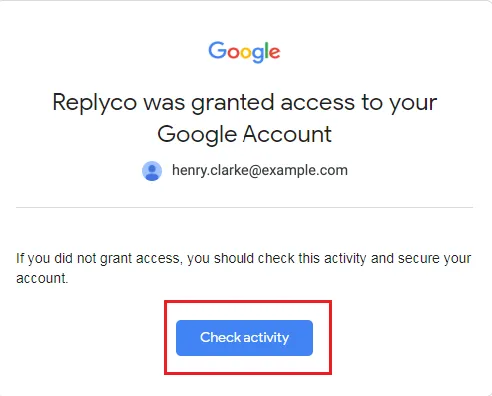 Google's security alert email, headed Replyco was granted access to your Google Account, with the Google logo at the top and the address of the connected Google account under the heading. The text says If you did not grant access, you should check this activity and secure your account. The blue Check activity button below is framed in red. Google sends this email to the connected mailbox after you allow Replyco's access; Check activity opens the activity so you can confirm it.